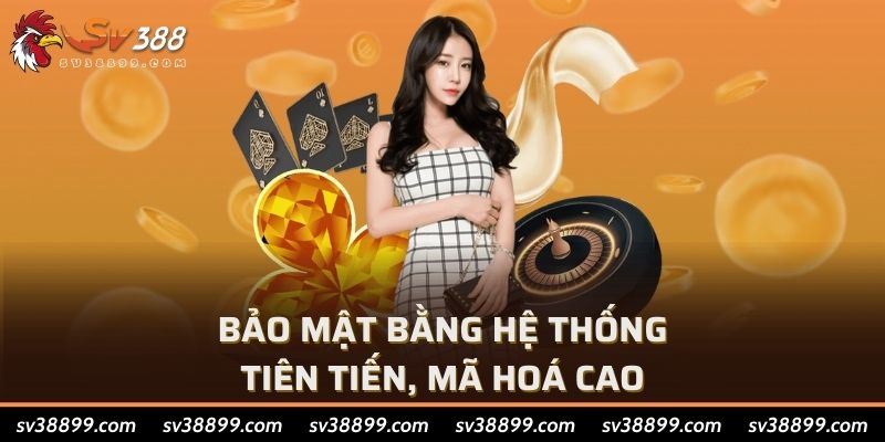 Bảo mật bằng hệ thống tiên tiến, mã hoá cao