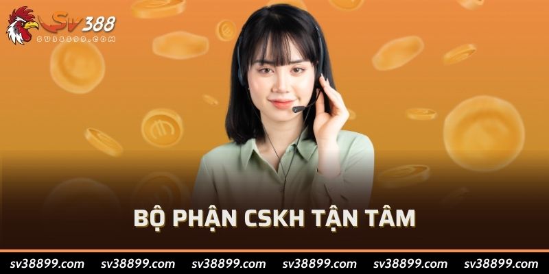 Bộ phận CSKH tận tâm