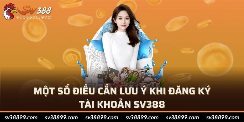 Một số điều cần lưu ý khi đăng ký tài khoản SV388