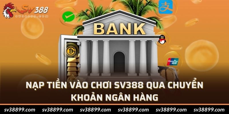 Nạp tiền vào chơi SV388 qua chuyển khoản ngân hàng